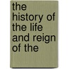 The History Of The Life And Reign Of The door John Mottley
