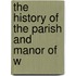 The History Of The Parish And Manor Of W