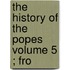 The History Of The Popes  Volume 5 ; Fro