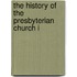The History Of The Presbyterian Church I