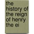 The History Of The Reign Of Henry The Ei