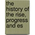 The History Of The Rise, Progress And Es