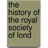 The History Of The Royal Society Of Lond by Thomas Sprat