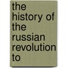 The History Of The Russian Revolution To by Leon Trotsky