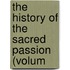 The History Of The Sacred Passion (Volum