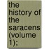 The History Of The Saracens (Volume 1);