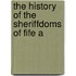 The History Of The Sheriffdoms Of Fife A