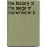 The History Of The Siege Of Manchester B door John Palmer