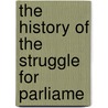 The History Of The Struggle For Parliame by Andrew Bisset