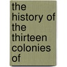 The History Of The Thirteen Colonies Of by Reginald Welbury Jeffery