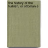 The History Of The Turkish, Or Ottoman E door Vincent Mignot