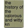 The History Of The Valorous And Witty Kn door Miguel de Cervantes Y. Saavedra