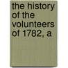 The History Of The Volunteers Of 1782, A door Onbekend