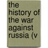 The History Of The War Against Russia (V