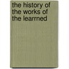 The History Of The Works Of The Learrned door Unknown Author