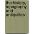 The History, Topography, And Antiquities