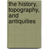 The History, Topography, And Antiquities door John H. of Highgate Llovd