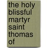 The Holy Blissful Martyr Saint Thomas Of by Robert Hugh Benson