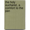 The Holy Eucharist, A Comfort To The Pen by Pusey