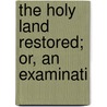 The Holy Land Restored; Or, An Examinati door Arthur George Hollingsworth