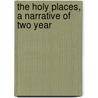 The Holy Places, A Narrative Of Two Year door Hanmer Lewis Dupuis