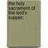The Holy Sacrament Of The Lord's Supper;