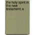 The Holy Spirit In The New Testament; A