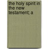 The Holy Spirit In The New Testament; A by Henry Barclay Swete