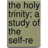The Holy Trinity; A Study Of The Self-Re door Louis George Mylne