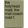The Holyhead Road; The Mail-Coach Road T by Charles George Harper