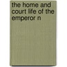 The Home And Court Life Of The Emperor N by Laure Junot Abrante s