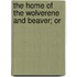 The Home Of The Wolverene And Beaver; Or