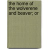 The Home Of The Wolverene And Beaver; Or door Charles Henry Eden