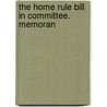 The Home Rule Bill In Committee. Memoran by Union Defence League