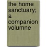 The Home Sanctuary; A Companion Volumne by David James Burrell