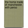 The Home Trade Of Manchester, With Perso door Reuben Spencer