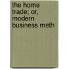 The Home Trade; Or, Modern Business Meth door Frederick Hooper