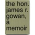 The Hon. James R. Gowan, A Memoir