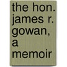 The Hon. James R. Gowan, A Memoir door Katharine Colquhoun