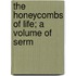 The Honeycombs Of Life; A Volume Of Serm