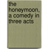 The Honeymoon, A Comedy In Three Acts by Arnold Bennettt