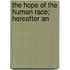 The Hope Of The Human Race; Hereafter An