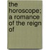 The Horoscope; A Romance Of The Reign Of