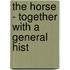 The Horse - Together With A General Hist