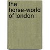 The Horse-World Of London door William John Gordon