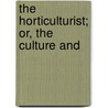 The Horticulturist; Or, The Culture And by Kyle Loudon