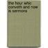 The Hour Whic Conveth And Now Is Sermons