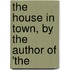 The House In Town, By The Author Of 'The