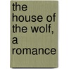 The House Of The Wolf, A Romance door Stanley John Weymann