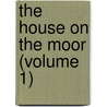 The House On The Moor (Volume 1) door Margaret Wilson Oliphant